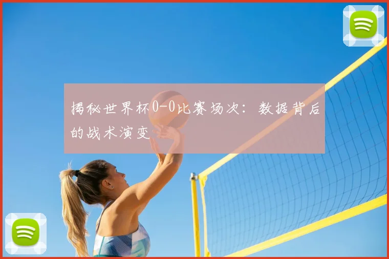 揭秘世界杯0-0比赛场次：数据背后的战术演变
